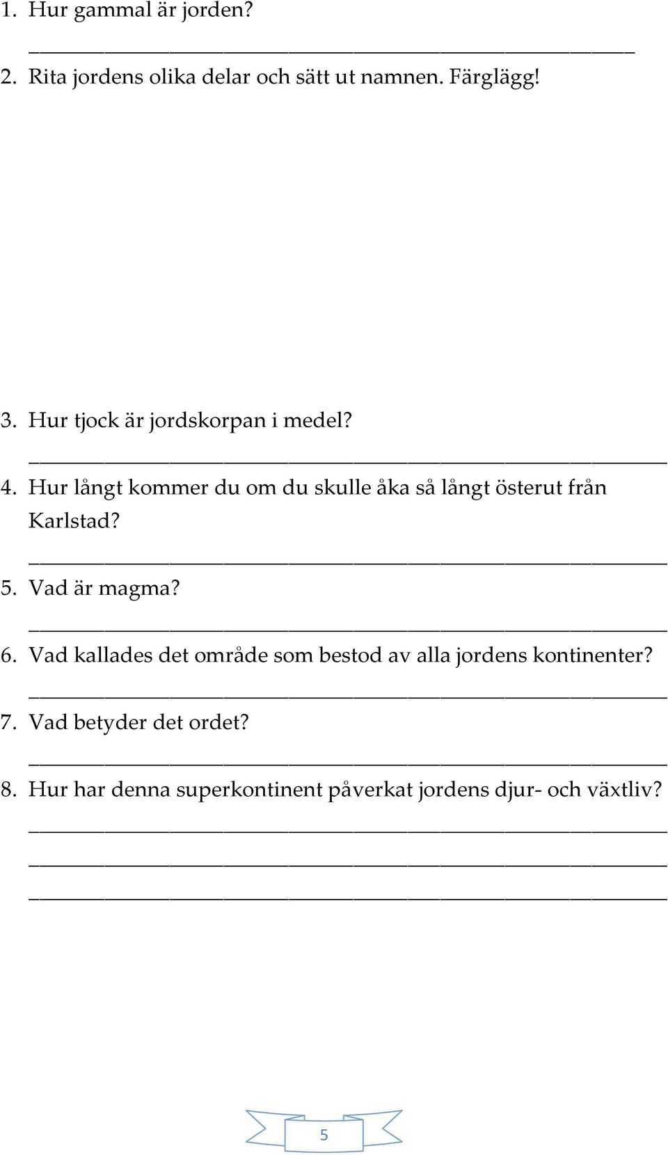 Hur långt kommer du om du skulle åka så långt österut från Karlstad? 5. Vad är magma? 6.