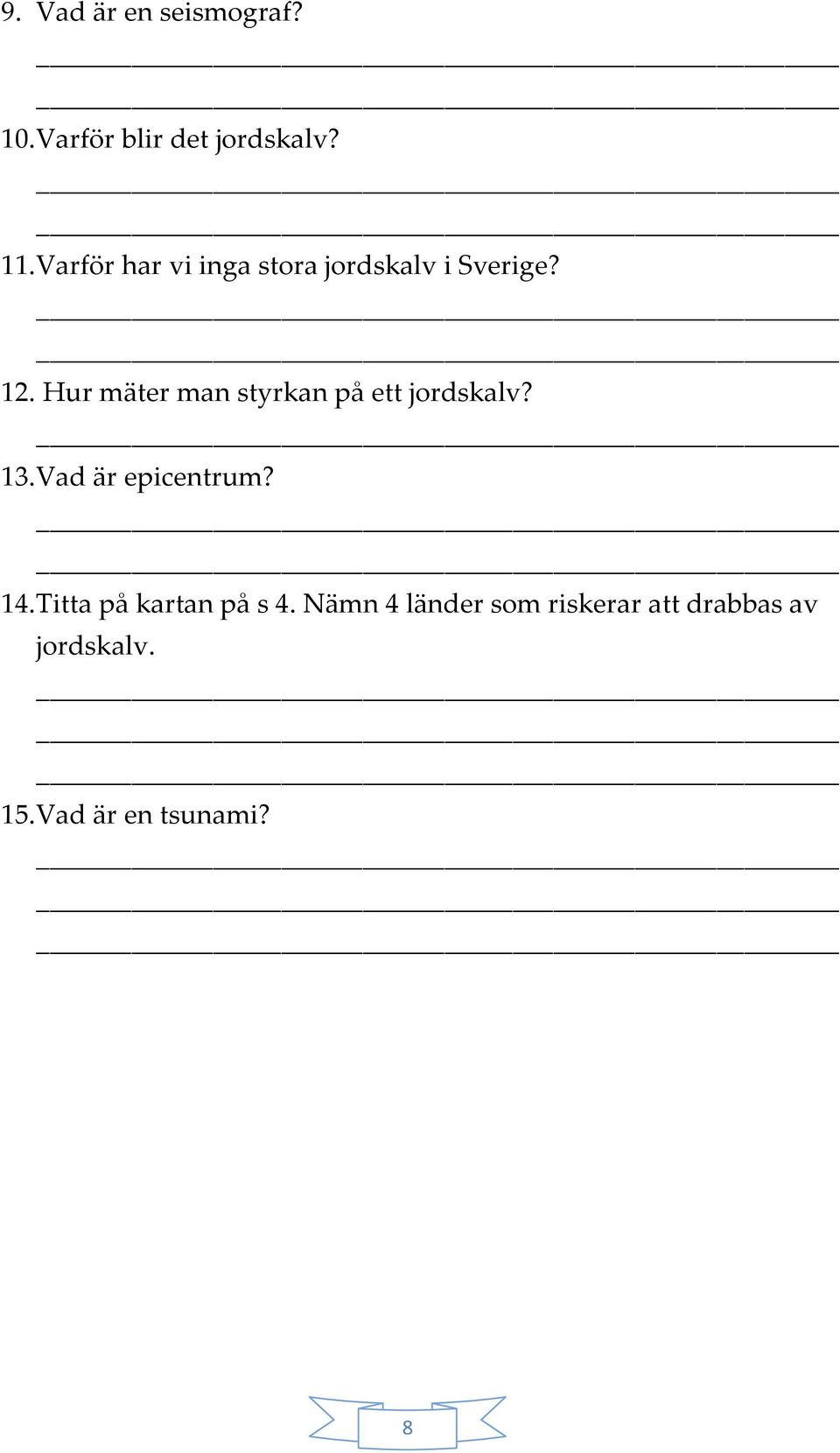 Hur mäter man styrkan på ett jordskalv? 13. Vad är epicentrum? 14.