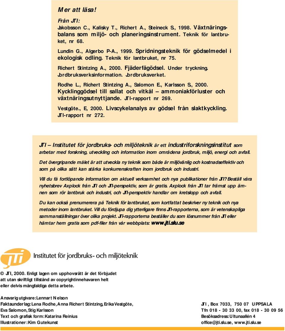 , Richert Stintzing A., Salomon E., Karlsson S., 2000. Kycklinggödsel till sallat och vitkål ammoniakförluster och växtnäringsutnyttjande. JTI-rapport nr 269. Vestgöte., E, 2000.