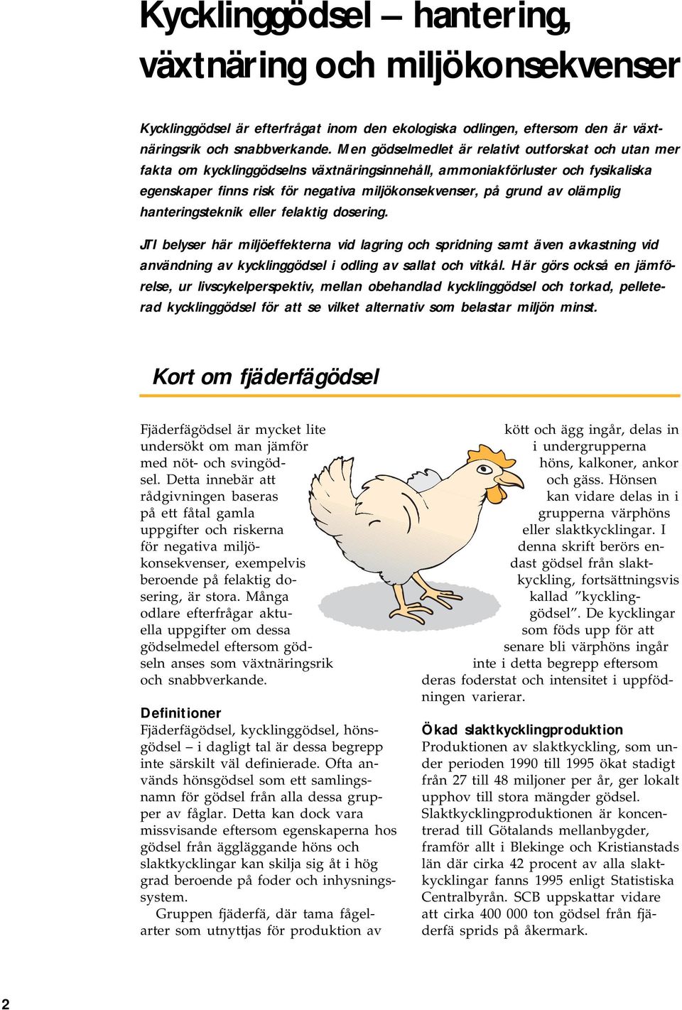 olämplig hanteringsteknik eller felaktig dosering. JTI belyser här miljöeffekterna vid lagring och spridning samt även avkastning vid användning av kycklinggödsel i odling av sallat och vitkål.