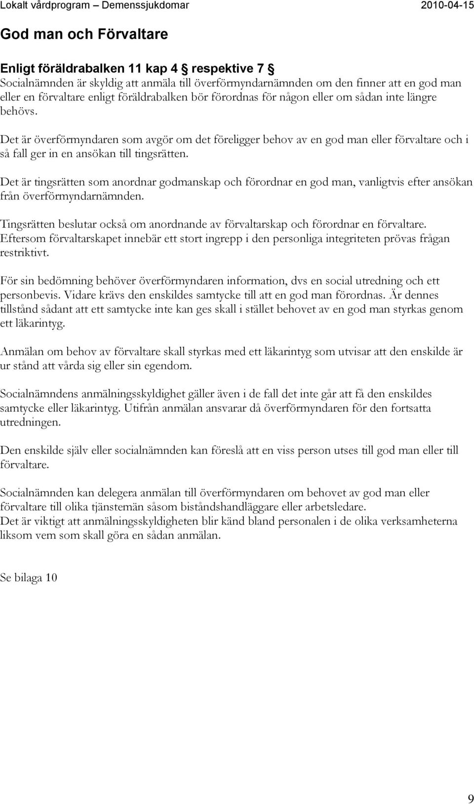 Det är överförmyndaren som avgör om det föreligger behov av en god man eller förvaltare och i så fall ger in en ansökan till tingsrätten.