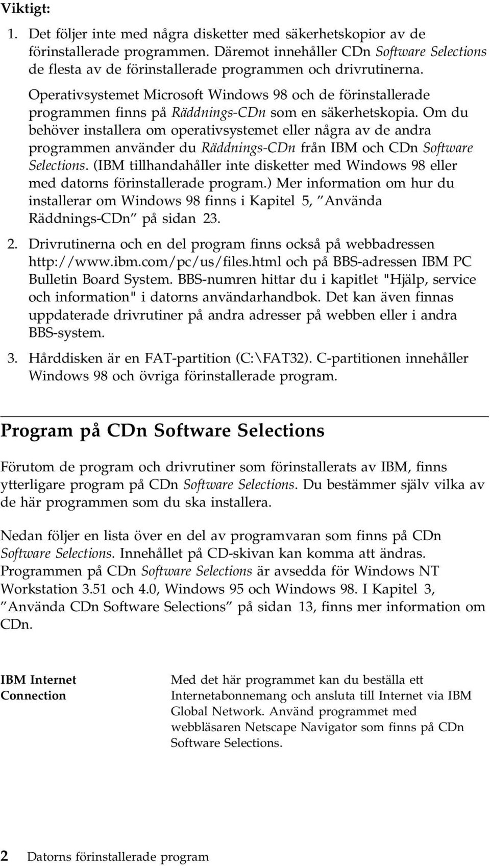 Operativsystemet Microsoft Windows 98 och de förinstallerade programmen finns på Räddnings-CDn som en säkerhetskopia.