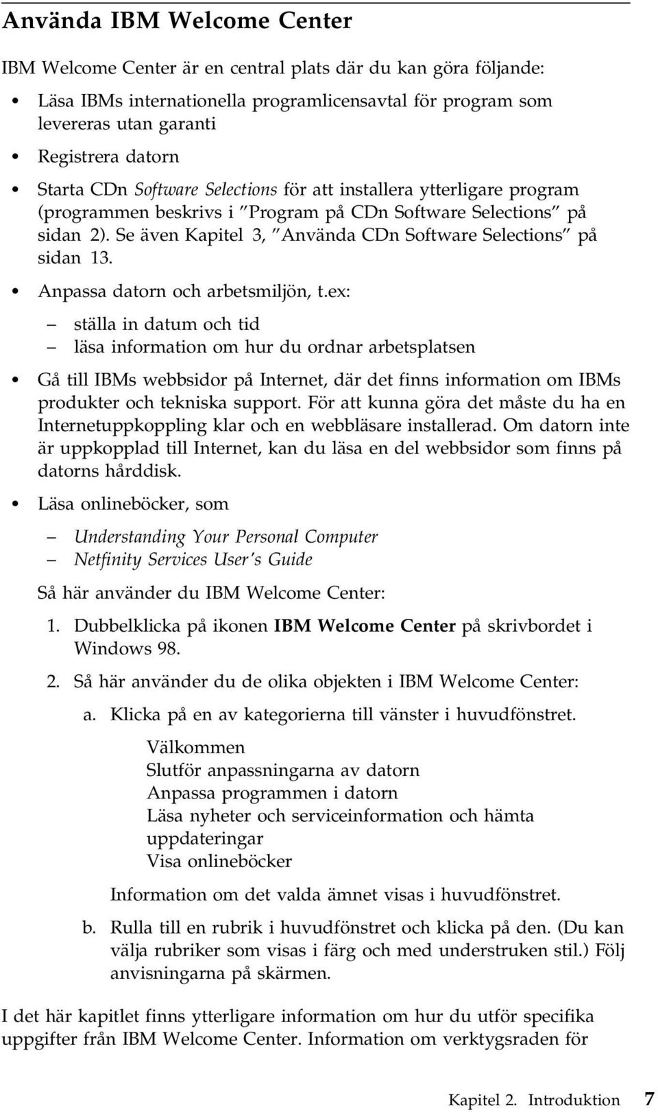 Se även Kapitel 3, Använda CDn Software Selections på sidan 13. Anpassa datorn och arbetsmiljön, t.