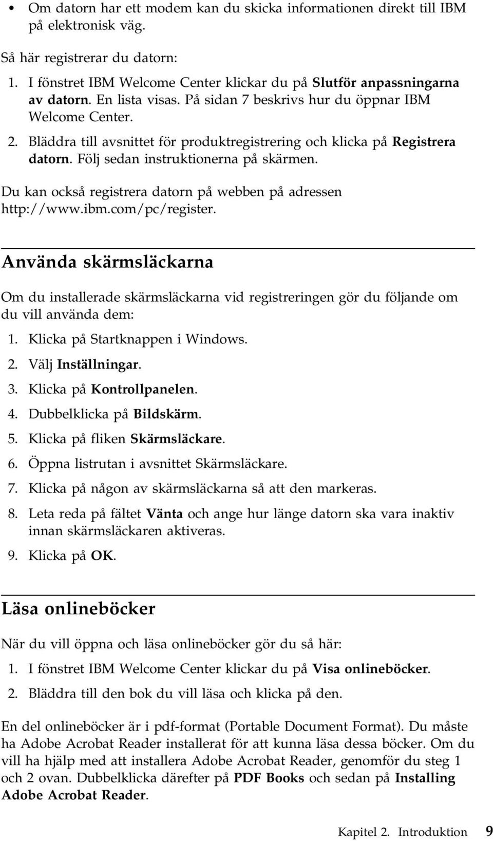 Du kan också registrera datorn på webben på adressen http://www.ibm.com/pc/register.