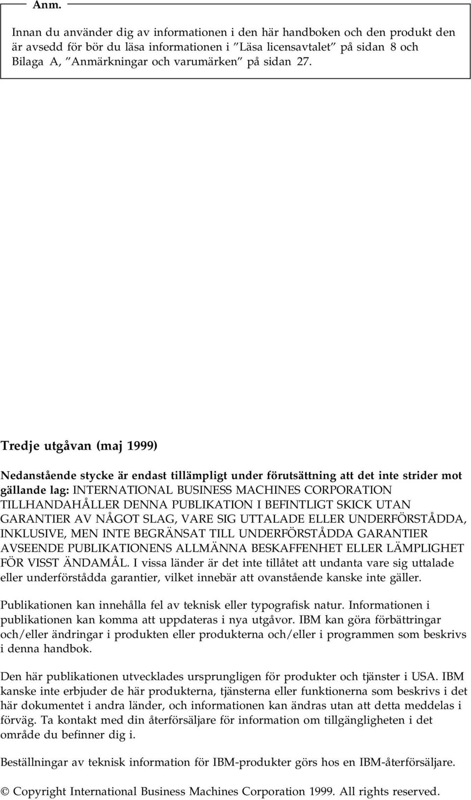 Tredje utgåvan (maj 1999) Nedanstående stycke är endast tillämpligt under förutsättning att det inte strider mot gällande lag: INTERNATIONAL BUSINESS MACHINES CORPORATION TILLHANDAHÅLLER DENNA