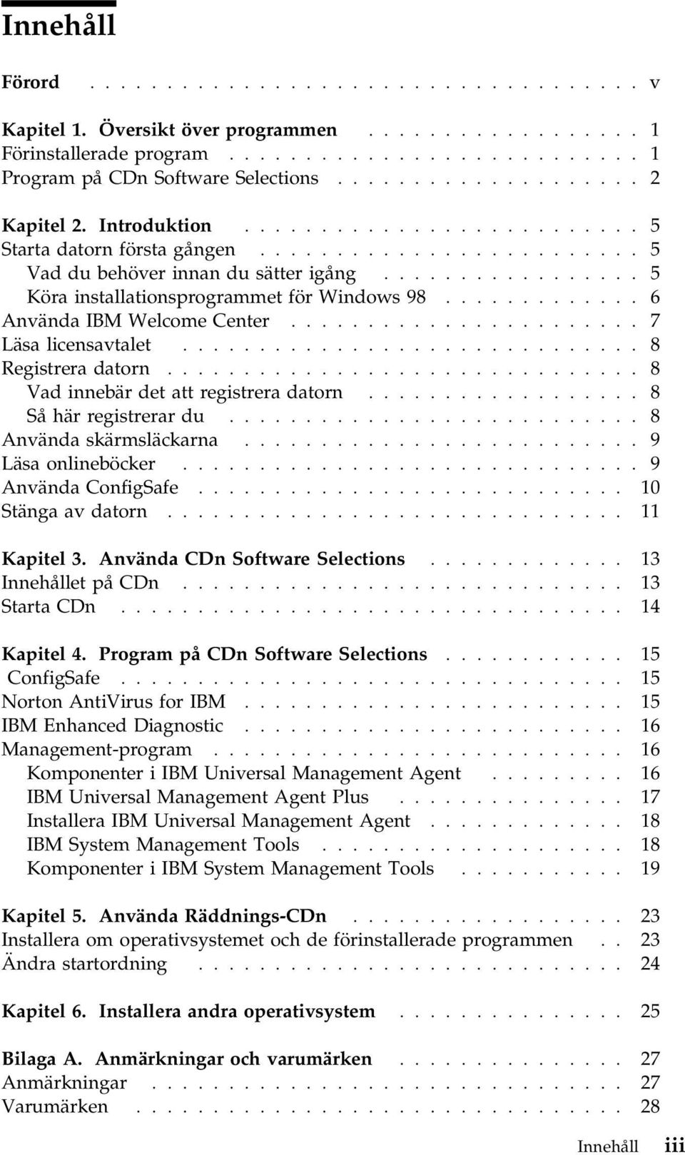 ................ 5 Köra installationsprogrammet för Windows 98............. 6 Använda IBM Welcome Center....................... 7 Läsa licensavtalet.............................. 8 Registrera datorn.