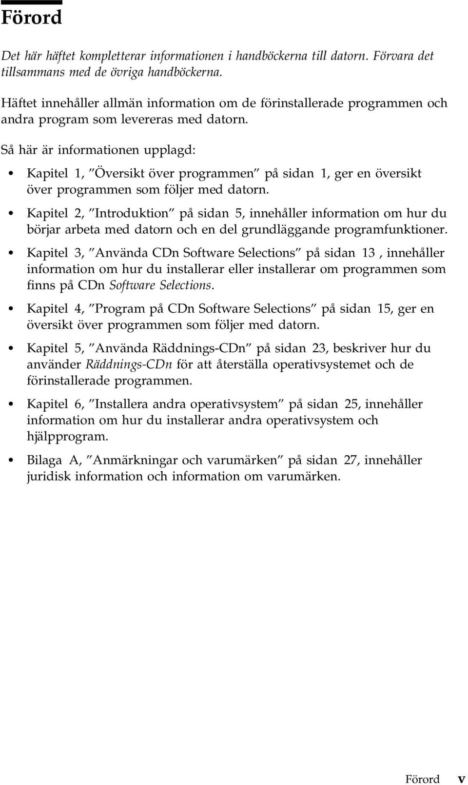Så här är informationen upplagd: Kapitel 1, Översikt över programmen på sidan 1, ger en översikt över programmen som följer med datorn.