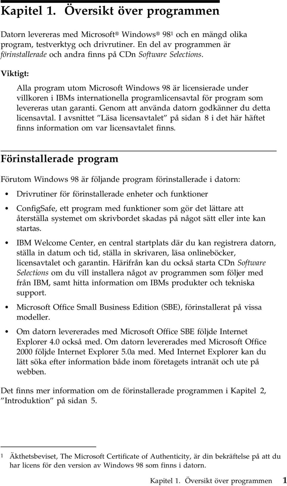 Viktigt: Alla program utom Microsoft Windows 98 är licensierade under villkoren i IBMs internationella programlicensavtal för program som levereras utan garanti.