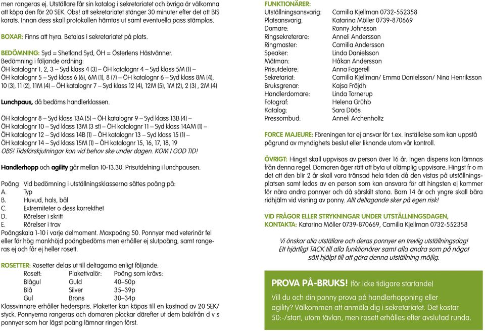 Bedömning i följande ordning: ÖH katalognr 1, 2, 3 Syd klass 4 (3) ÖH katalognr 4 Syd klass 5M (1) ÖH katalognr 5 Syd klass 6 (6), 6M (1), 8 (7) ÖH katalognr 6 Syd klass 8M (4), 10 (3), 11 (2), 11M