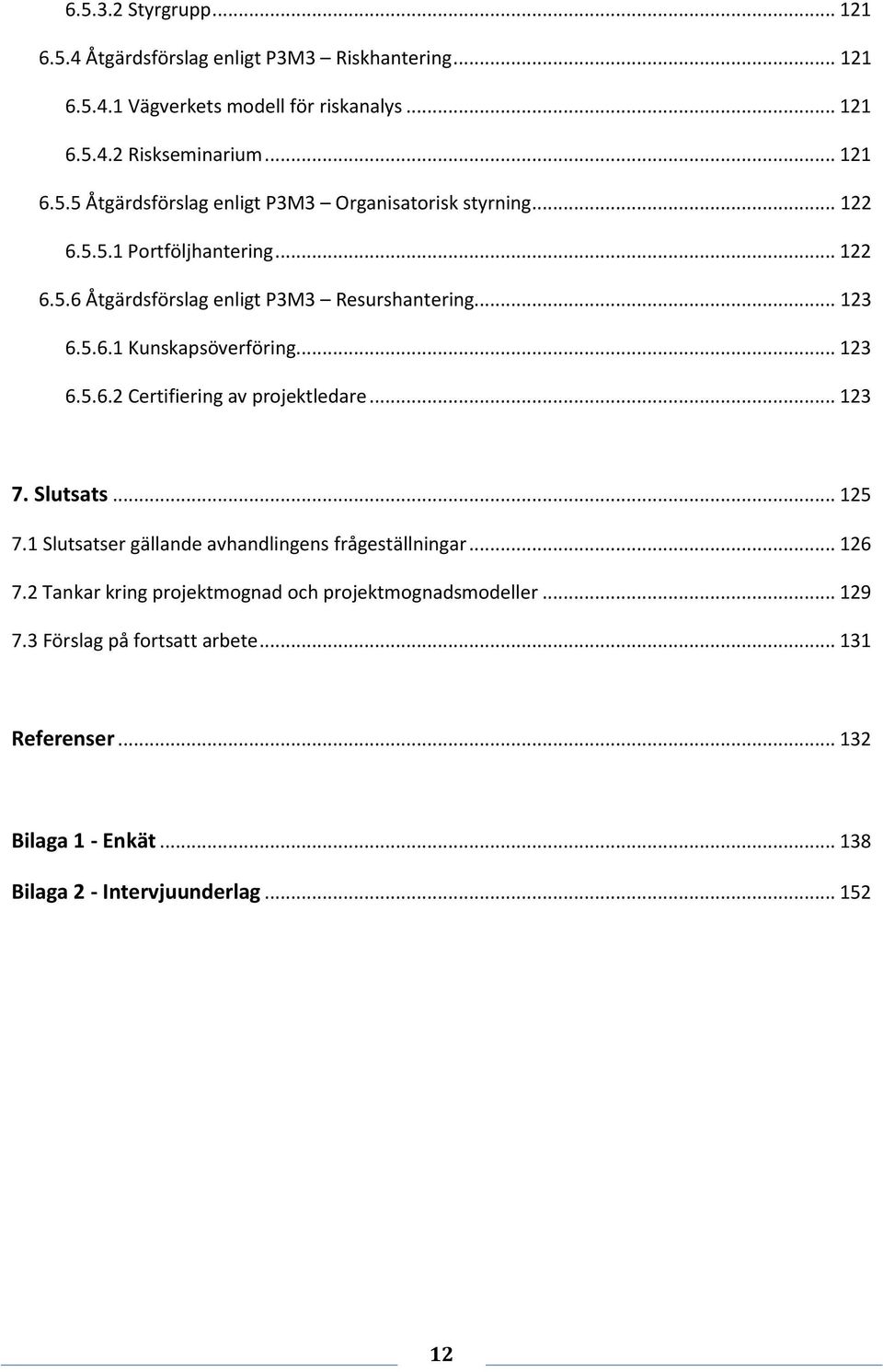 .. 123 7. Slutsats... 125 7.1 Slutsatser gällande avhandlingens frågeställningar... 126 7.2 Tankar kring projektmognad och projektmognadsmodeller... 129 7.