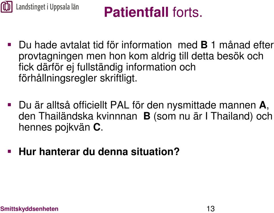 detta besök och fick därför ej fullständig information och förhållningsregler skriftligt.