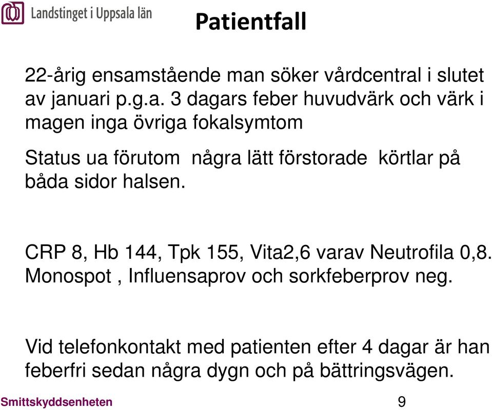 CRP 8, Hb 144, Tpk 155, Vita2,6 varav Neutrofila 0,8. Monospot, Influensaprov och sorkfeberprov neg.