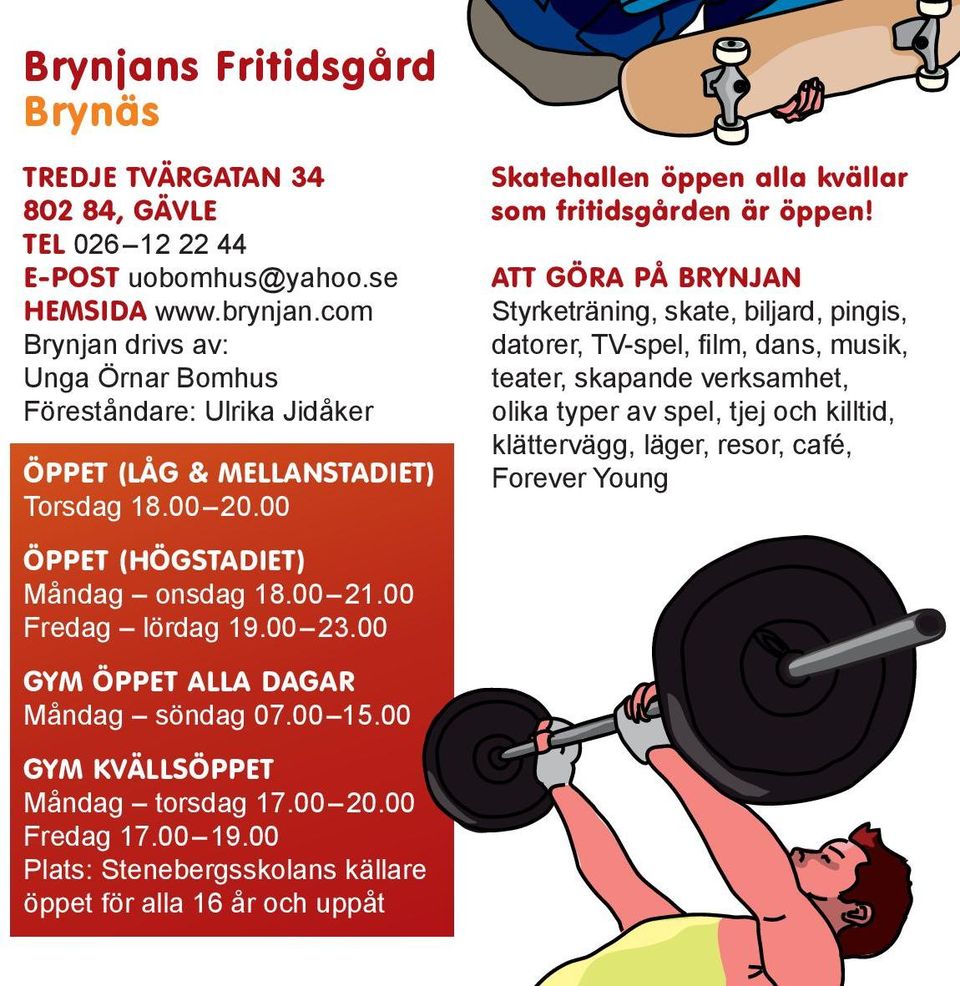 00 GYM ÖPPET ALLA DAGAR Måndag söndag 07.00 15.00 GYM KVÄLLSÖPPET Måndag torsdag 17.00 20.00 Fredag 17.00 19.