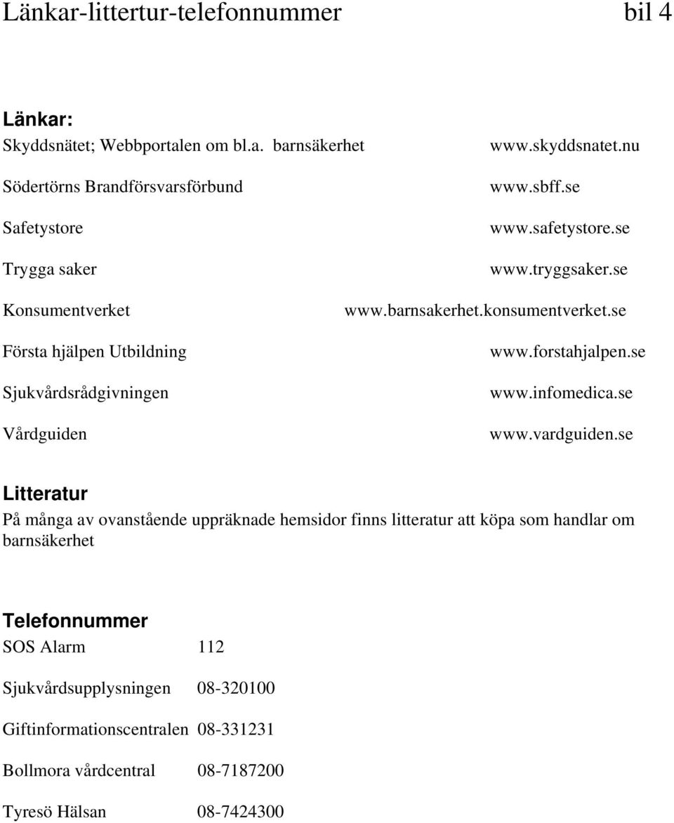 konsumentverket.se www.forstahjalpen.se www.infomedica.se www.vardguiden.
