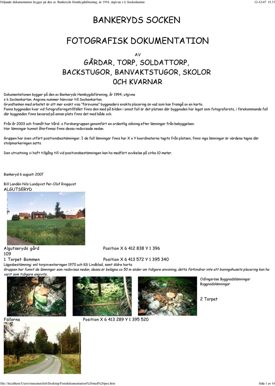 Fanns byggnaden kvar vid fotograferingstillfället finns den med på bilden i annat fall är det platsen där byggnaden har legat som fotograferats, i förekommande fall där byggnaden finns bevarad på