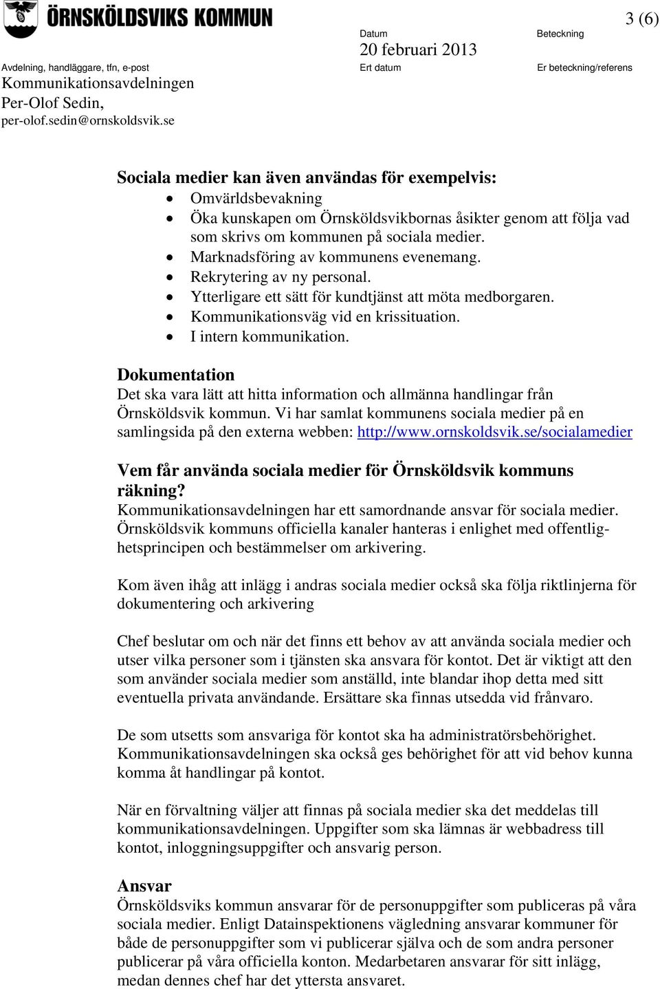 Dokumentation Det ska vara lätt att hitta information och allmänna handlingar från Örnsköldsvik kommun. Vi har samlat kommunens sociala medier på en samlingsida på den externa webben: http://www.