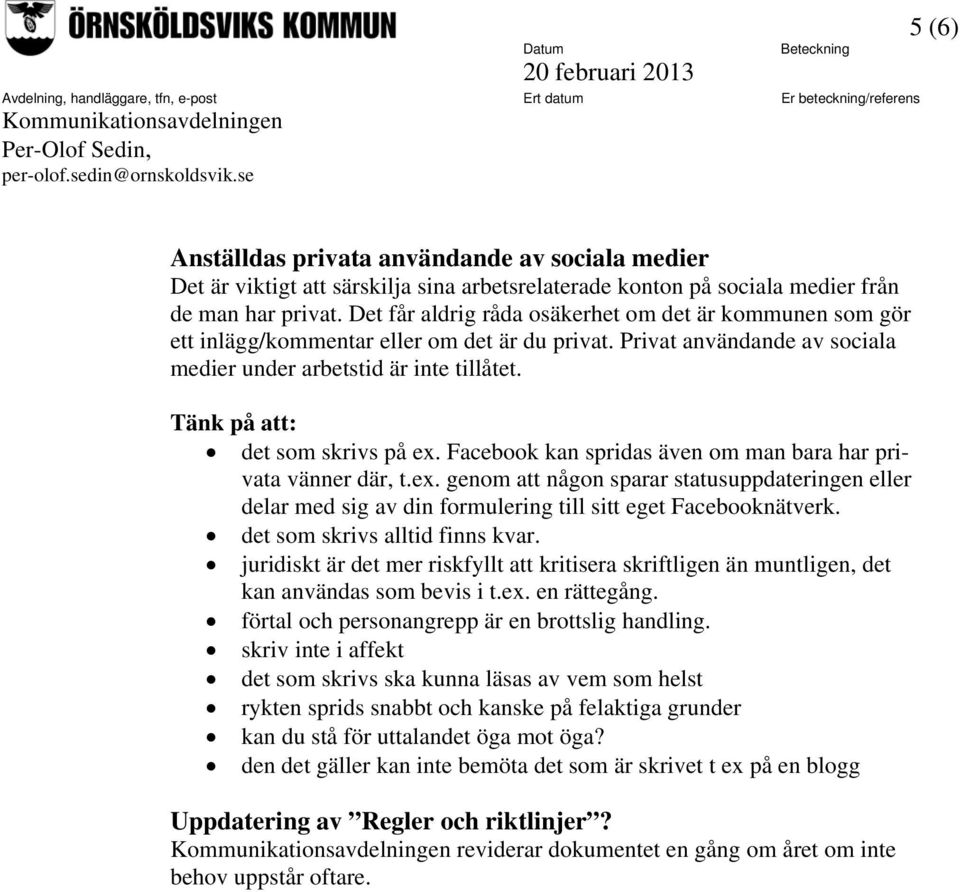 Tänk på att: det som skrivs på ex. Facebook kan spridas även om man bara har privata vänner där, t.ex. genom att någon sparar statusuppdateringen eller delar med sig av din formulering till sitt eget Facebooknätverk.