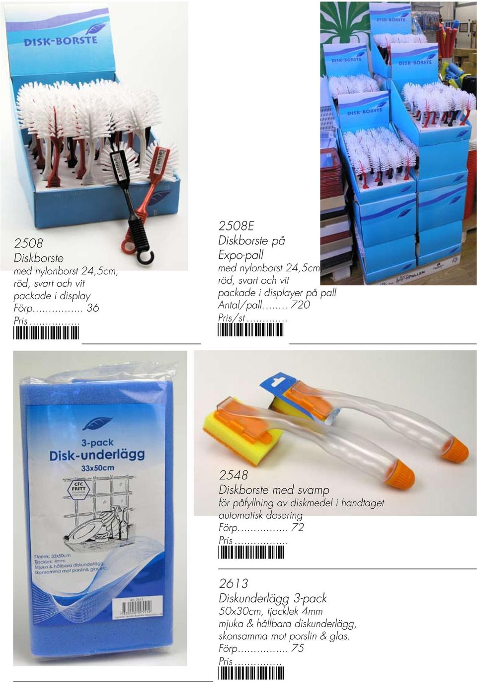 .. 720 Pris/st... *2508* 2548 Diskborste med svamp för påfyllning av diskmedel i handtaget automatisk dosering Förp.