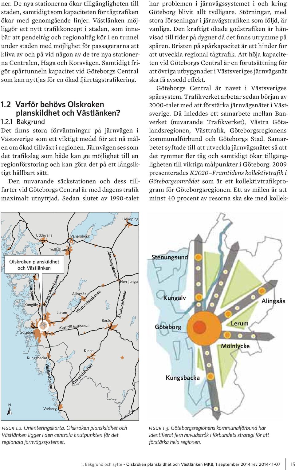 stationerna Centralen, Haga och Korsvägen. Samtidigt frigör spårtunneln kapacitet vid Göteborgs Central som kan nyttjas för en ökad fjärrtågstraﬁkering. 1.