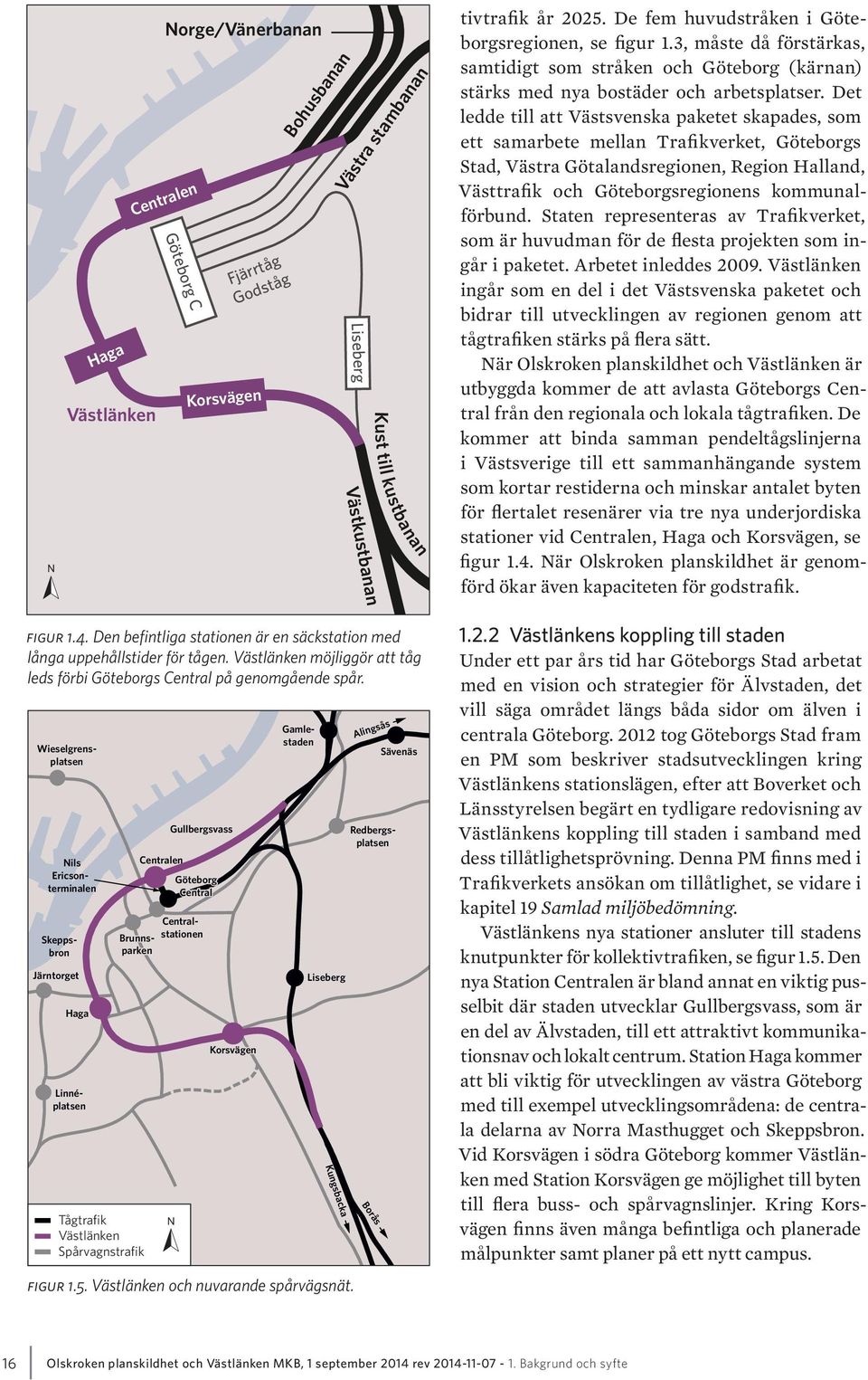 Det ledde till att Västsvenska paketet skapades, som ett samarbete mellan Trafikverket, Göteborgs Stad, Västra Götalandsregionen, Region Halland, Västtrafik och Göteborgsregionens kommunalförbund.