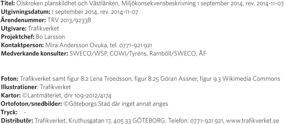 0771-921 921 Medverkande konsulter: SWECO/WSP, COWI/Tyréns, Ramböll/SWECO, ÅF Foton: Trafikverket samt figur 8.2 Lena Troedsson, figur 8.25 Göran Assner, figur 9.