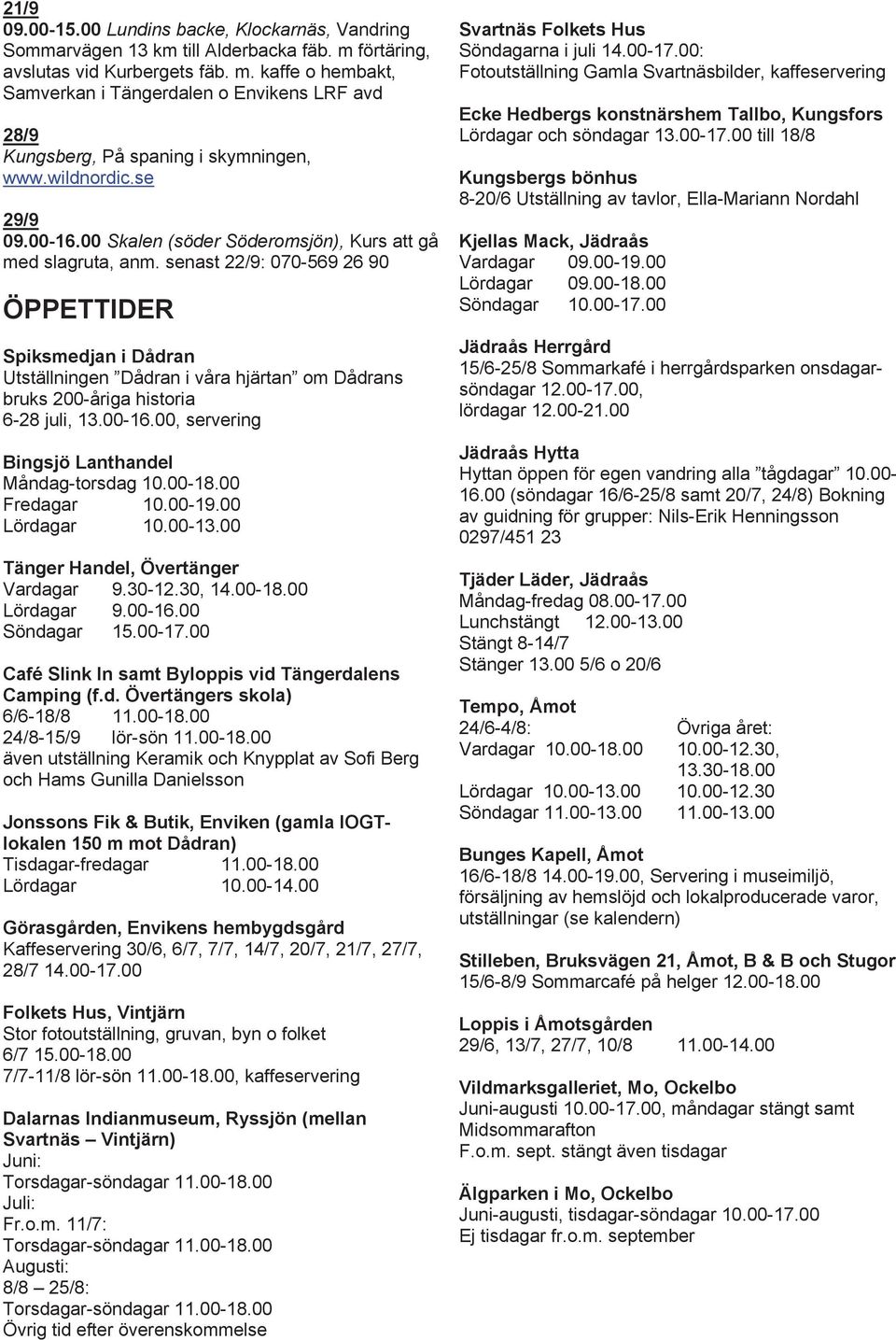 senast 22/9: 070-569 26 90 ÖPPETTIDER Spiksmedjan i Dådran Utställningen Dådran i våra hjärtan om Dådrans bruks 200-åriga historia 6-28 juli, 13.00-16.