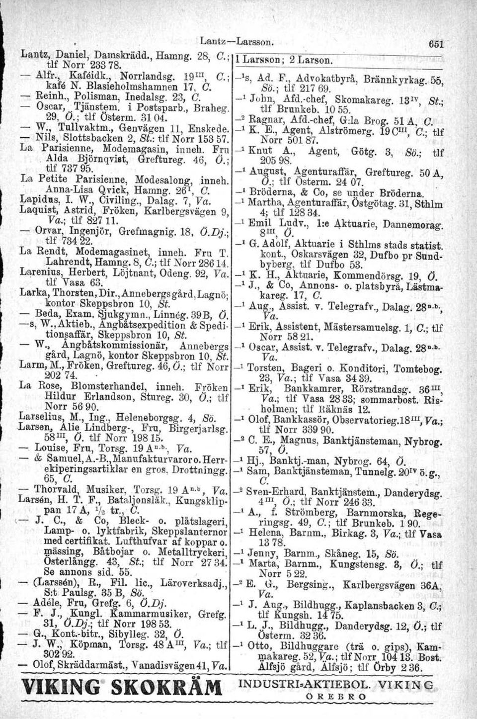 ; tlf Östena. 3104. _2 Ragnar, Afd.chef, G:la Brog, 51 A, C: W., Tullvaktm., Genvägen 11, Enskede., K.E., Agent, AIströmerg. 19 ClII, C.; tlf Nils, Slottsbacken 2, St.. tlf Norr 15357. Norr 50187.