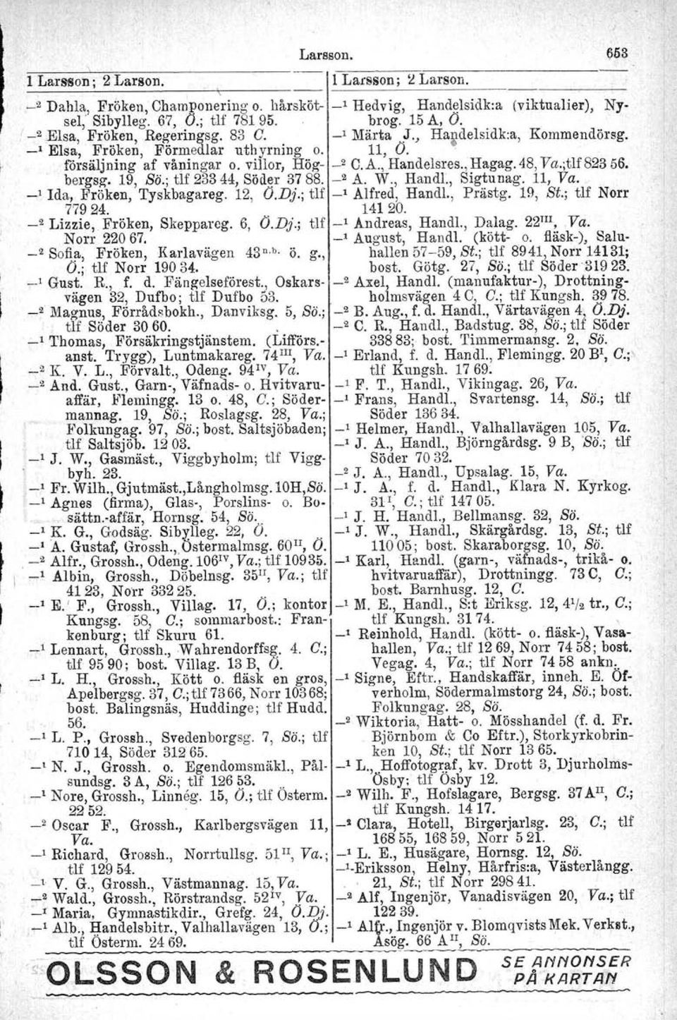 ;tU823 56. bergag. 19, ss; tlf 233 44, Söder 3788. _2 A. W., Hand!., Sigtunag. 11, Va. _, Ida, Fröken, Tyskbagareg. 12, O.Dj.; tlf _1 Alfred, Handl., Prästg. 19, St.; tlf Norr 77924. 141 20.