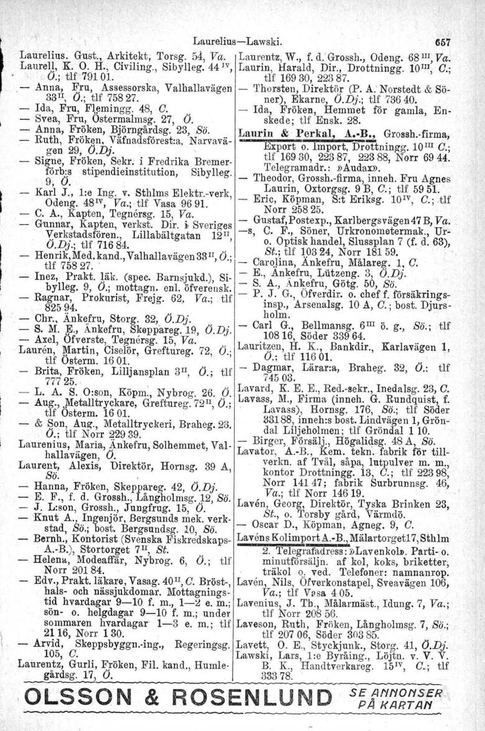 48, C" Ida, Fröken, Hemmet för gamla, En Svea, Fru, Ostermalmsg. 27, O. skede; tlf Ensk. 28. Anna, Fröken, Björngårdsg. 23, Sö. Laurin & Perkal, A B., Grossh.