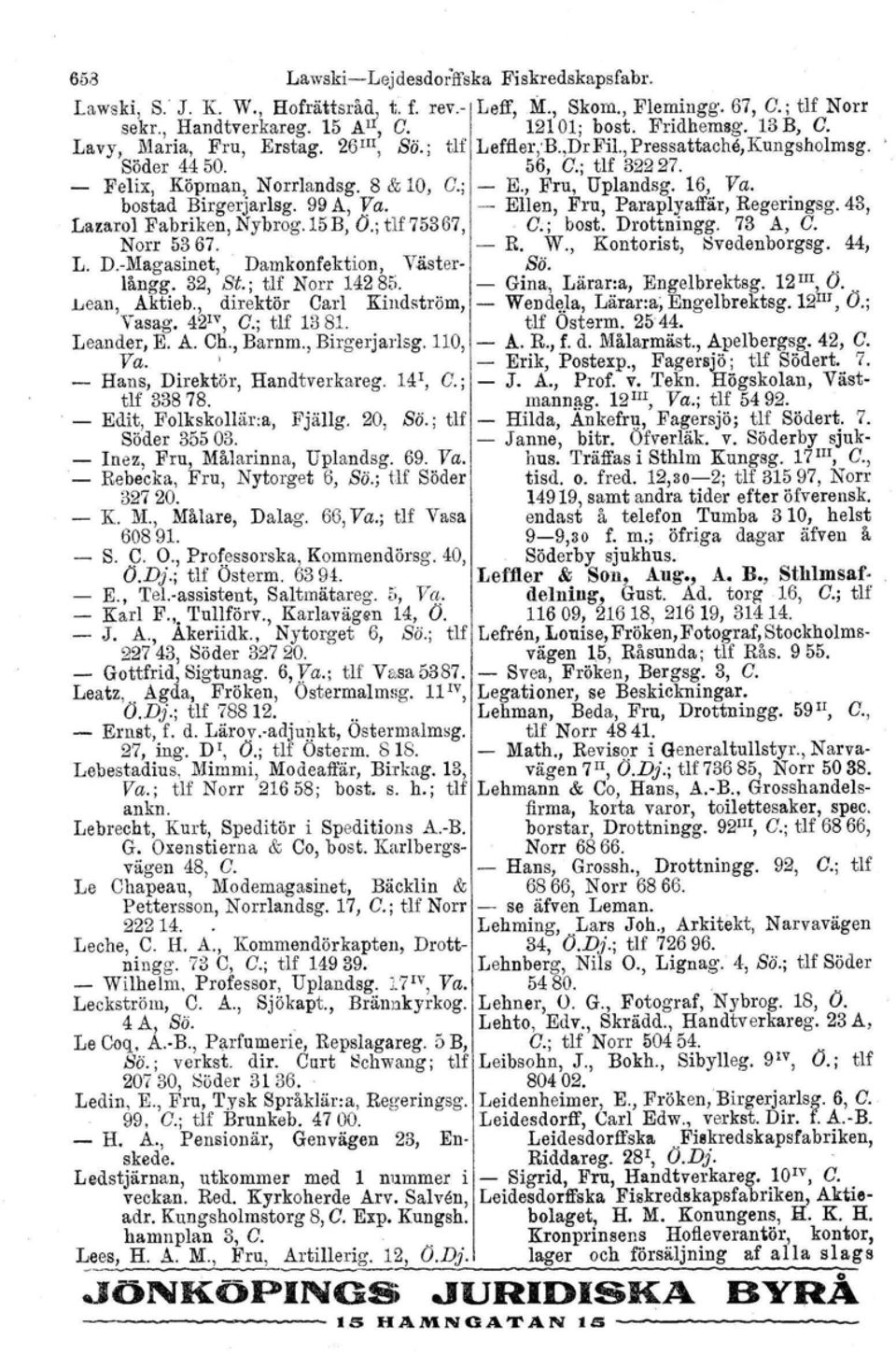 bostad Birgerjarlsg. 99 A, Va. Ellen, Fru, Paraplyaffär, Regeringsg. 43, LazarolFabriken,Nybrog.15B,0.;t1f75367, C.; bost. Drottningg. 73 A, C. Norr 5367. R. W., Kontorist, Svedenborgsg. 44, L. D.Magasinet, Damkonfektion, Väster ss.