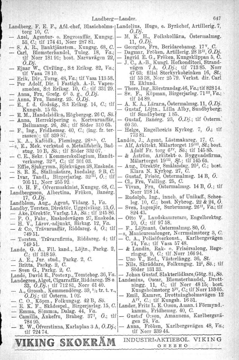 ; Dagmar, Fröken, Artillerig. 28 BlI, O.Dj. tlf Norr18191; bost. Narvavägen 22,. Ingrid E. G., Fröken, Kungsklippan 5, C. O.Dj. J. C., A.B., Kungl. Hofkonditori, Strand _ Ejnar W., Civiling.