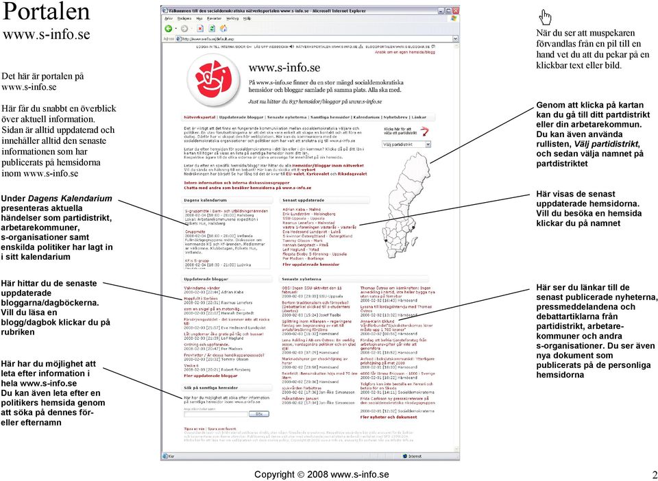 se Under Dagens Kalendarium presenteras aktuella händelser som partidistrikt, arbetarekommuner, s-organisationer samt enskilda politiker har lagt in i sitt kalendarium När du ser att muspekaren