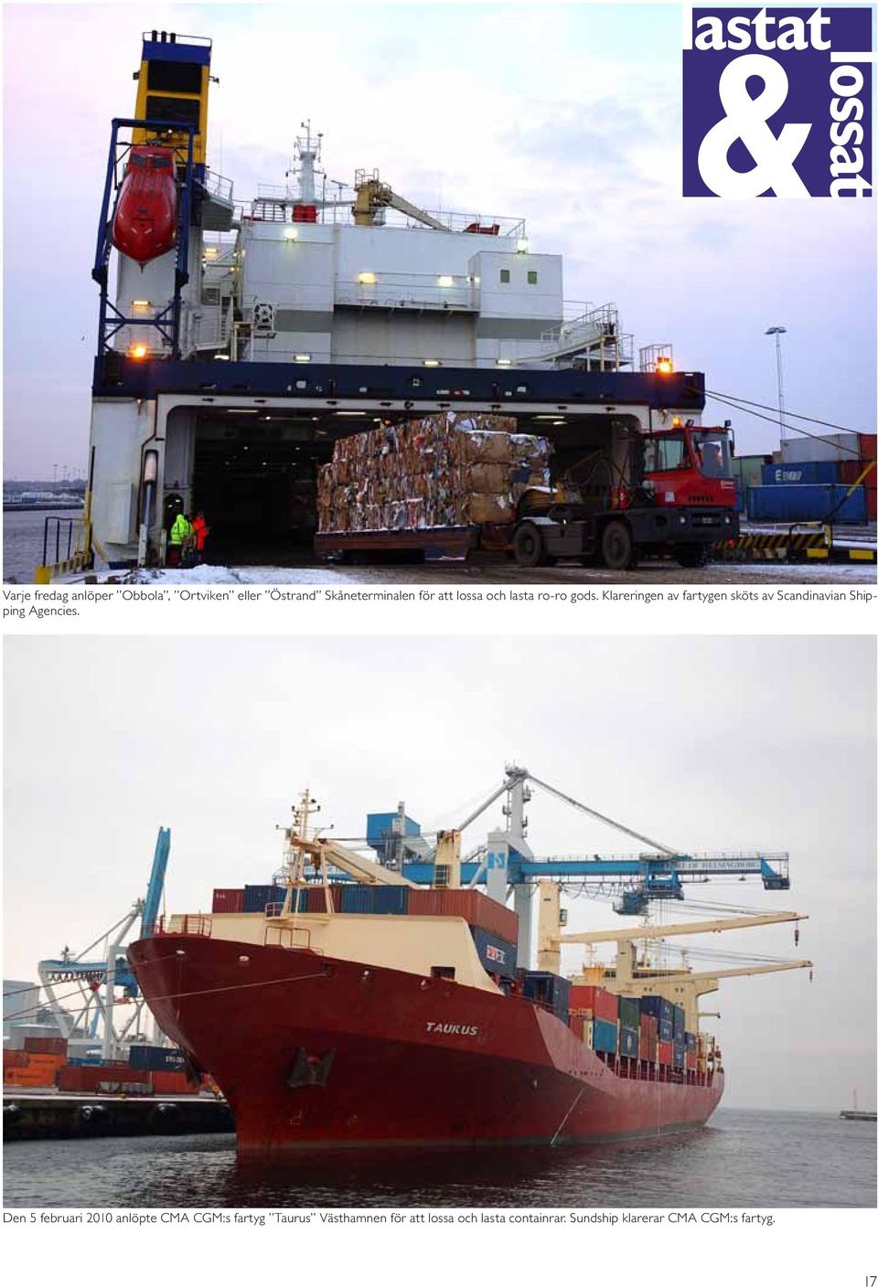 Klareringen av fartygen sköts av Scandinavian Shipping Agencies.