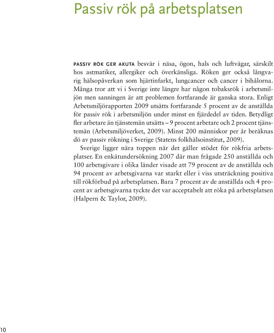 Många tror att vi i Sverige inte längre har någon tobaksrök i arbetsmiljön men sanningen är att problemen fortfarande är ganska stora.