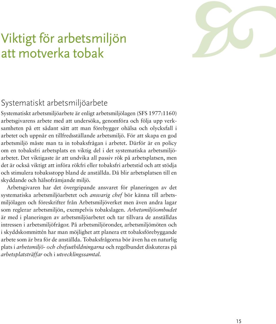 För att skapa en god arbetsmiljö måste man ta in tobaksfrågan i arbetet. Därför är en policy om en tobaksfri arbetsplats en viktig del i det systematiska arbetsmiljöarbetet.