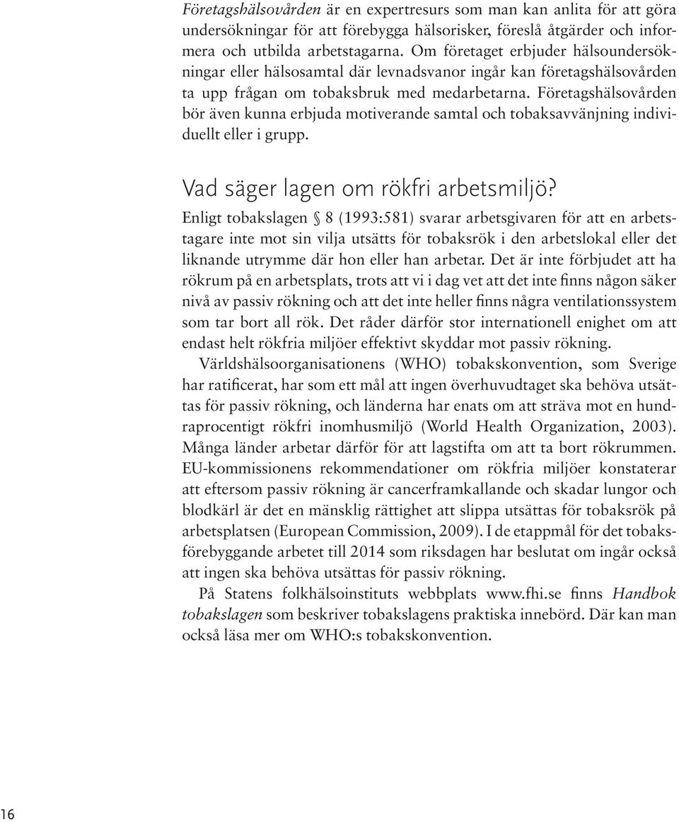 Företagshälsovården bör även kunna erbjuda motiverande samtal och tobaksavvänjning individuellt eller i grupp. Vad säger lagen om rökfri arbetsmiljö?