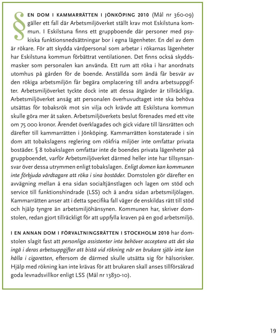 För att skydda vårdpersonal som arbetar i rökarnas lägenheter har Eskilstuna kommun förbättrat ventilationen. Det finns också skyddsmasker som personalen kan använda.