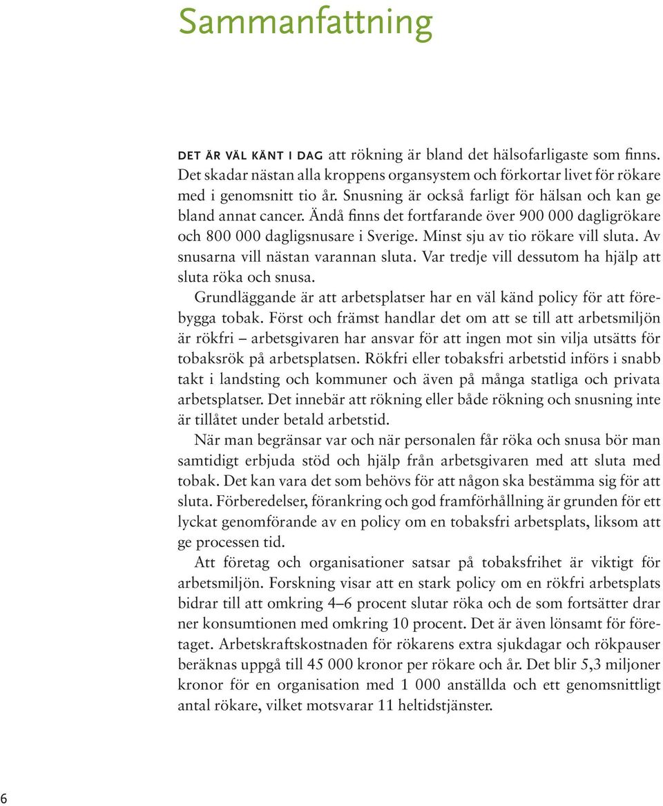 Av snusarna vill nästan varannan sluta. Var tredje vill dessutom ha hjälp att sluta röka och snusa. Grundläggande är att arbetsplatser har en väl känd policy för att förebygga tobak.