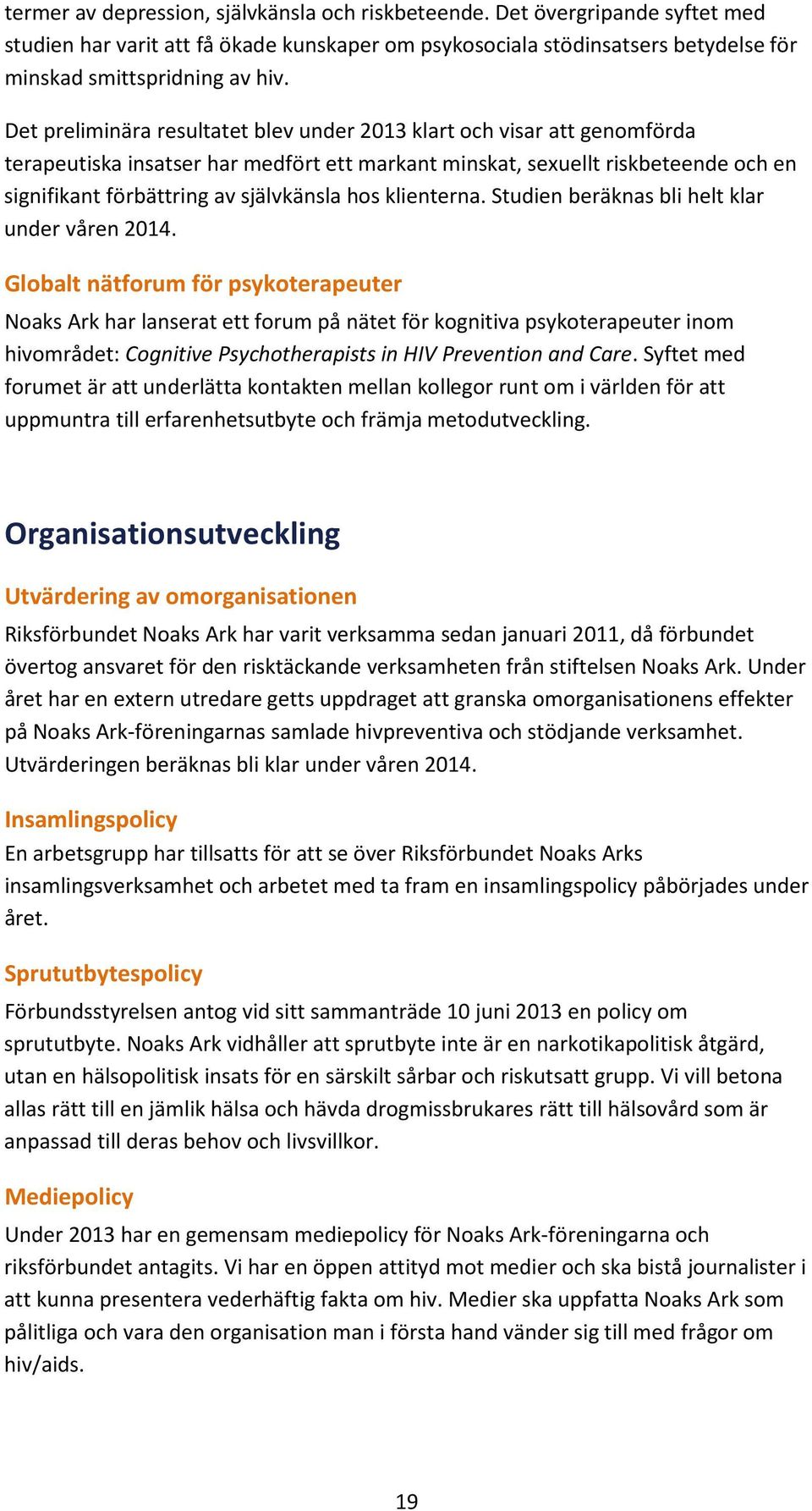 hos klienterna. Studien beräknas bli helt klar under våren 2014.