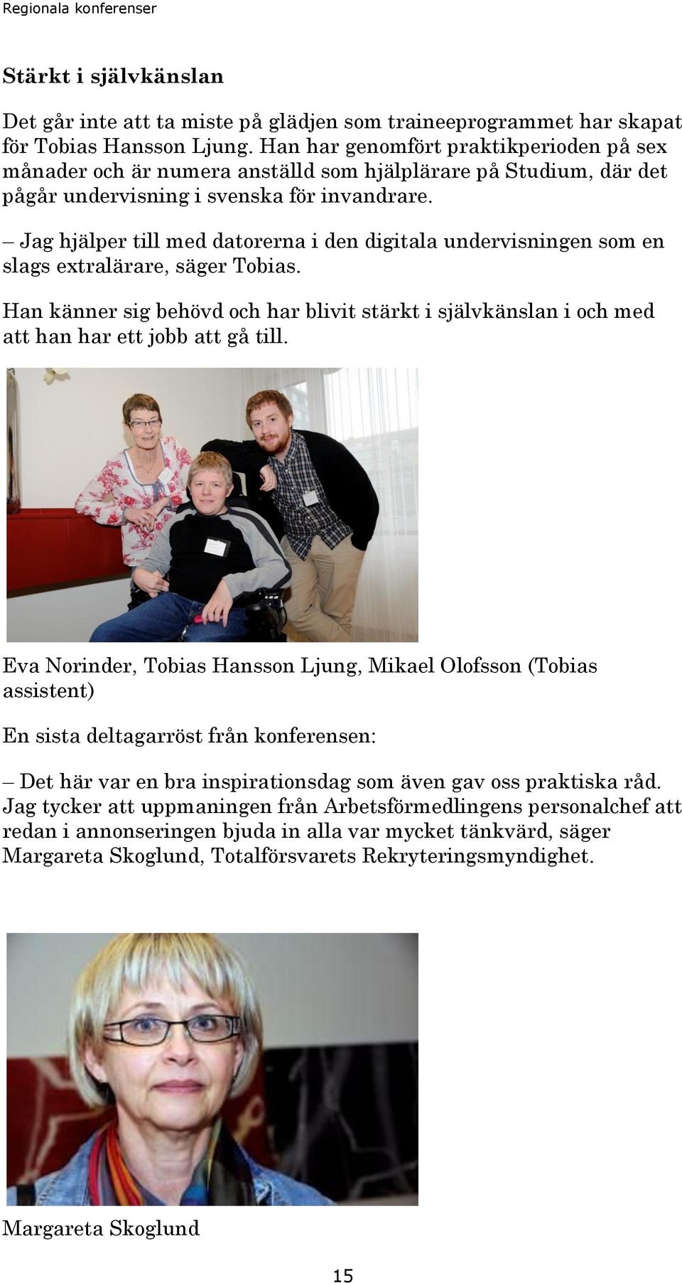 Jag hjälper till med datorerna i den digitala undervisningen som en slags extralärare, säger Tobias.