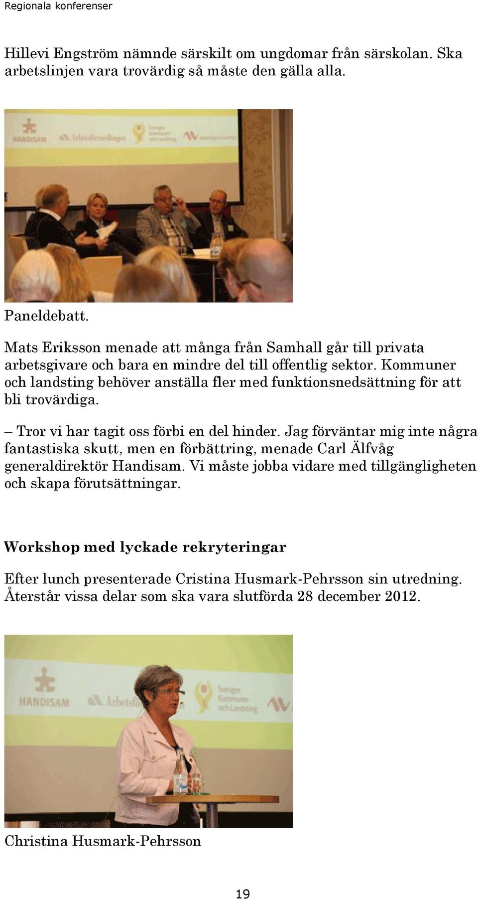 Kommuner och landsting behöver anställa fler med funktionsnedsättning för att bli trovärdiga. Tror vi har tagit oss förbi en del hinder.