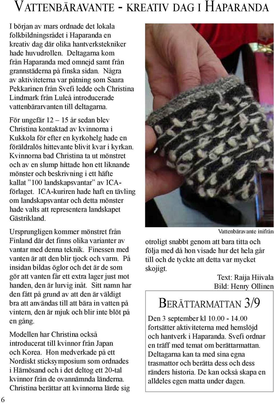 Några av aktiviteterna var påtning som Saara Pekkarinen från Svefi ledde och Christina Lindmark från Luleå introducerade vattenbärarvanten till deltagarna.