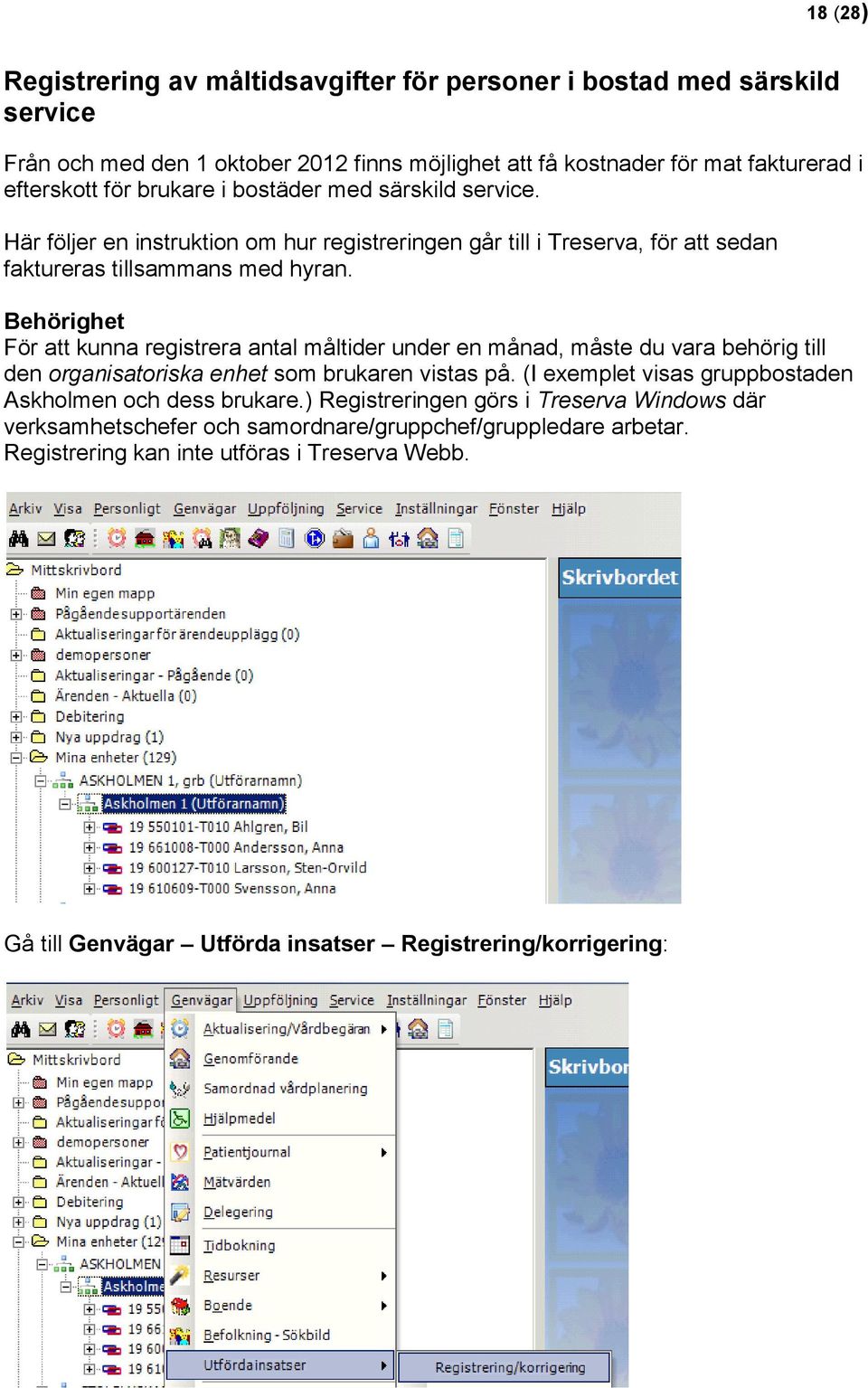 Behörighet För att kunna registrera antal måltider under en månad, måste du vara behörig till den organisatoriska enhet som brukaren vistas på.