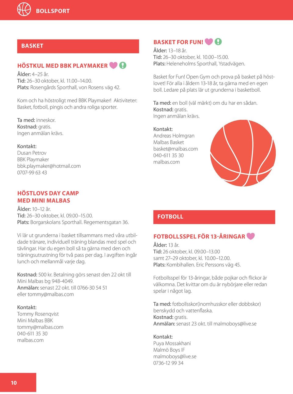 Tid: 26 30 oktober, kl. 10.00 15.00. Plats: Heleneholms Sporthall, Ystadvägen. Basket for Fun! Open Gym och prova på basket på höstlovet! För alla i åldern 13-18 år, ta gärna med en egen boll.