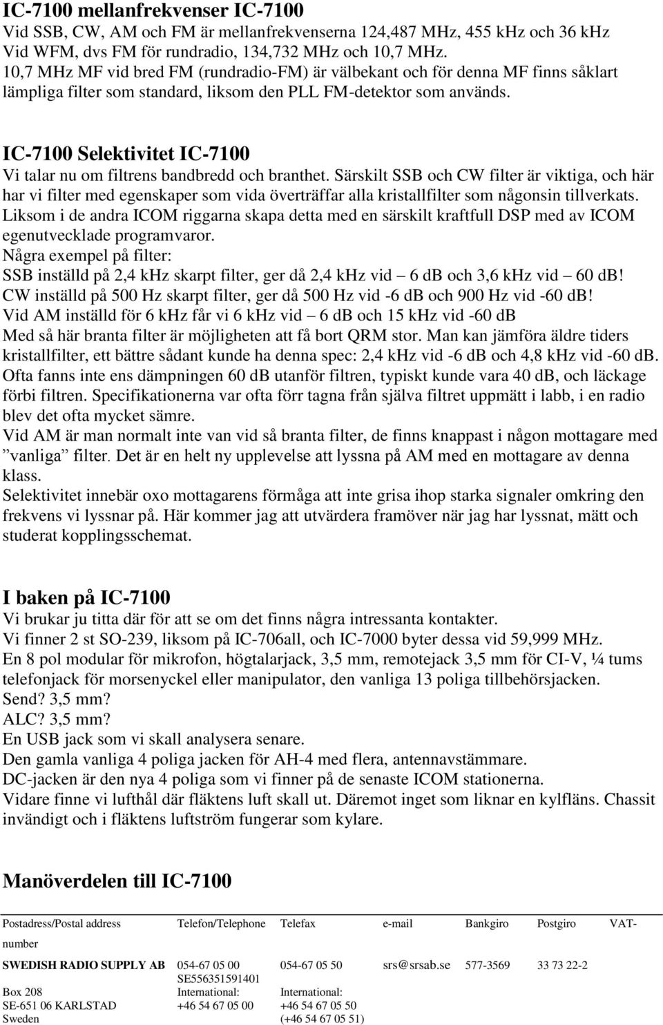 IC-7100 Selektivitet IC-7100 Vi talar nu om filtrens bandbredd och branthet.