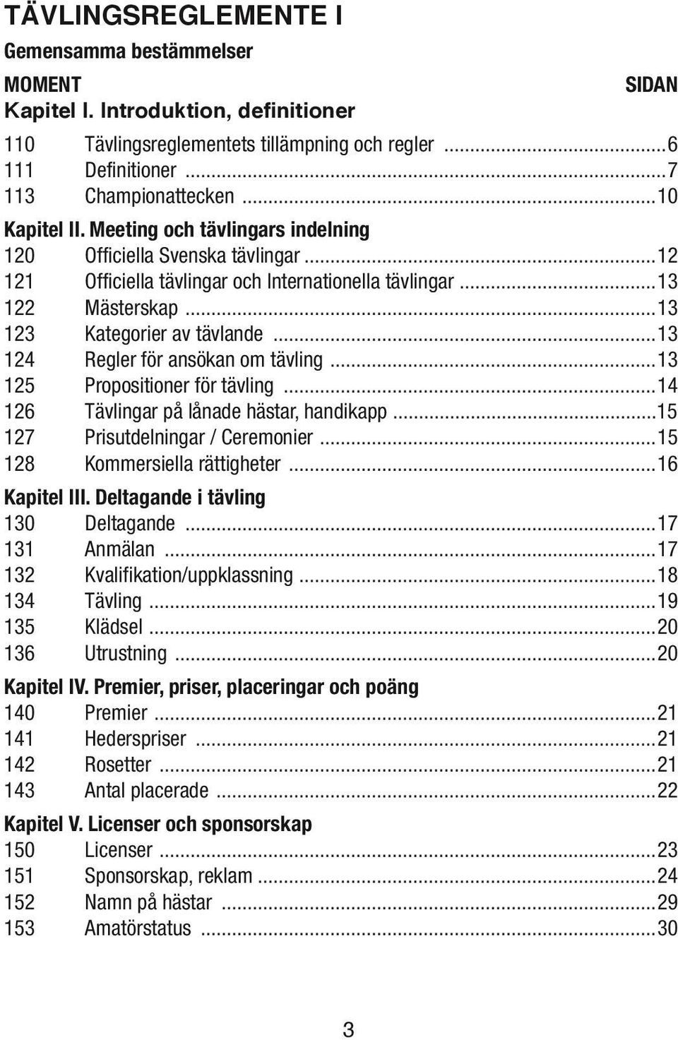 ..13 124 Regler för ansökan om tävling...13 125 Propositioner för tävling...14 126 Tävlingar på lånade hästar, handikapp...15 127 Prisutdelningar / Ceremonier...15 128 Kommersiella rättigheter.