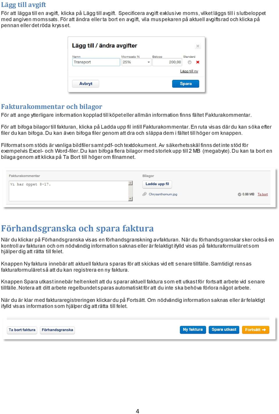 Fakturakommentar och bilagor För att ange ytterligare information kopplad till köpet eller allmän information finns fältet Fakturakommentar.