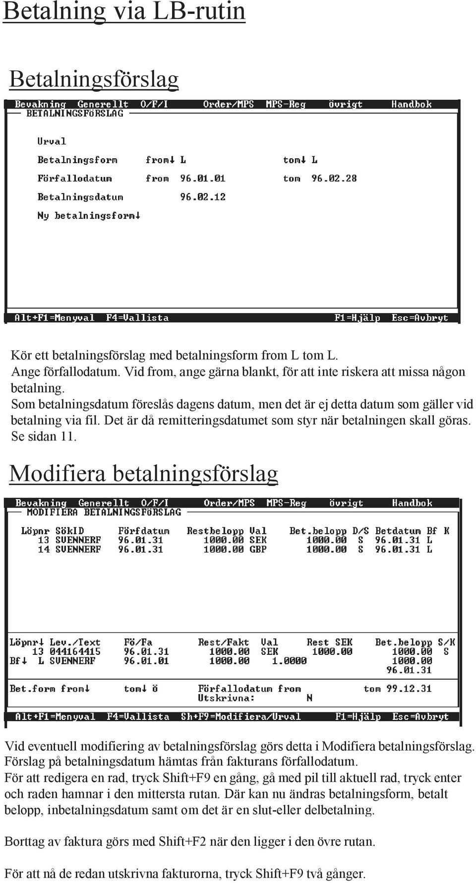 Modifiera betalningsförslag Vid eventuell modifiering av betalningsförslag görs detta i Modifiera betalningsförslag. Förslag på betalningsdatum hämtas från fakturans förfallodatum.