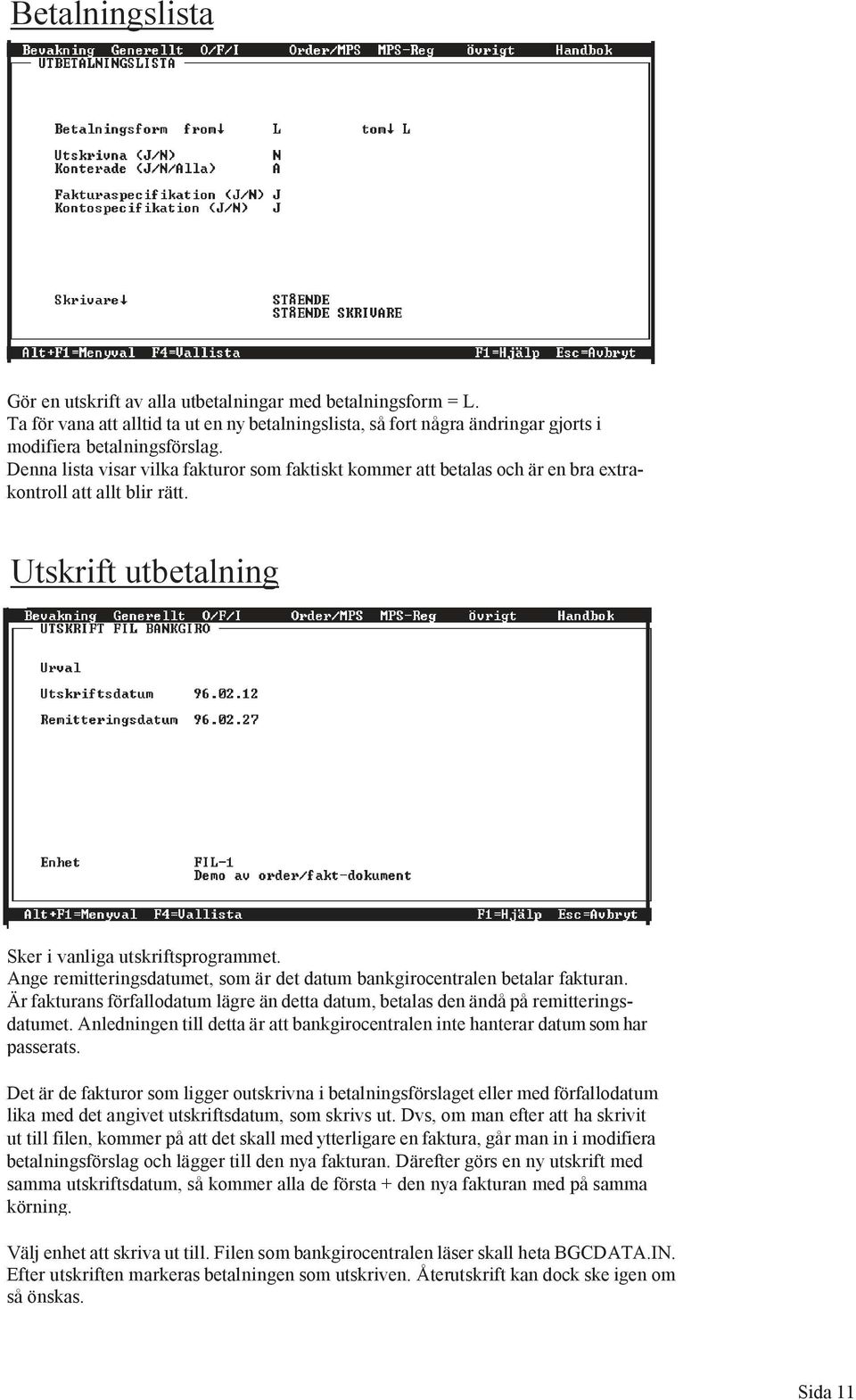 Ange remitteringsdatumet, som är det datum bankgirocentralen betalar fakturan. Är fakturans förfallodatum lägre än detta datum, betalas den ändå på remitteringsdatumet.