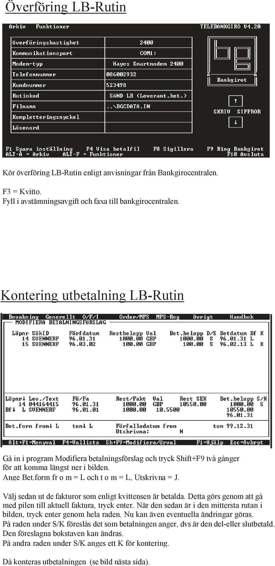 Välj sedan ut de fakturor som enligt kvittensen är betalda. Detta görs genom att gå med pilen till aktuell faktura, tryck enter.